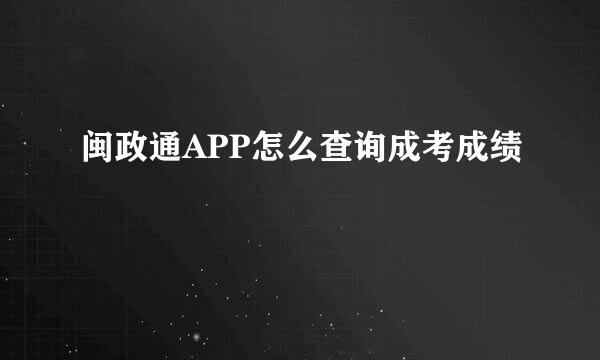 闽政通APP怎么查询成考成绩