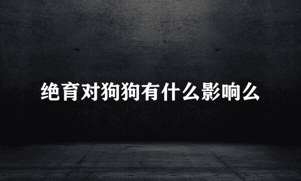 绝育对狗狗有什么影响么