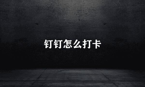 钉钉怎么打卡