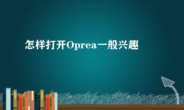 怎样打开Oprea一般兴趣