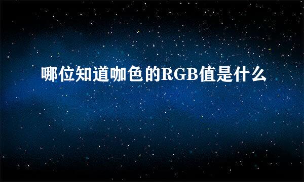 哪位知道咖色的RGB值是什么