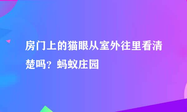 房门上的猫眼从室外往里看清楚吗？蚂蚁庄园