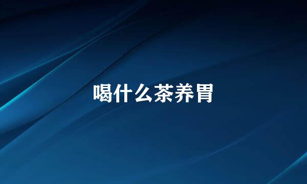 喝什么茶养胃