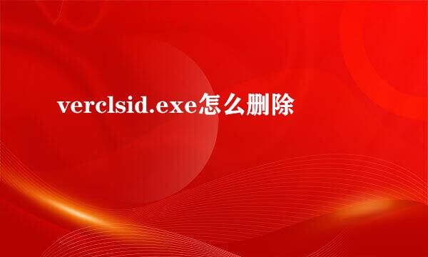verclsid.exe怎么删除