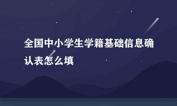 全国中小学生学籍基础信息确认表怎么填