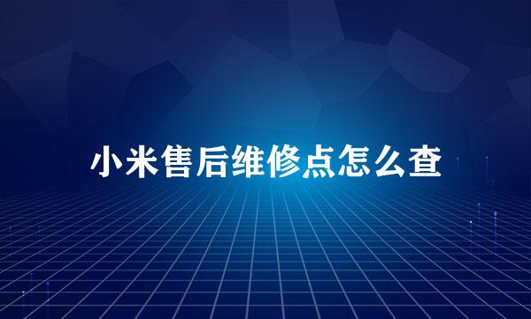 小米售后维修点怎么查