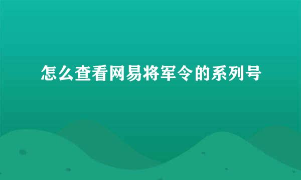 怎么查看网易将军令的系列号
