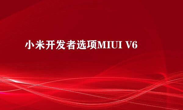 小米开发者选项MIUI V6