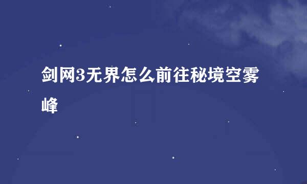 剑网3无界怎么前往秘境空雾峰
