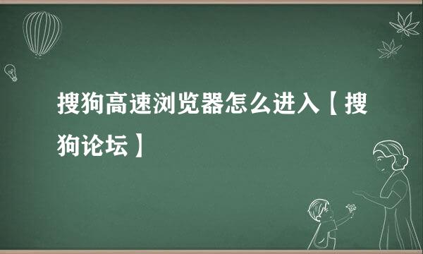搜狗高速浏览器怎么进入【搜狗论坛】