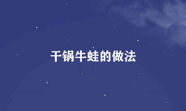 干锅牛蛙的做法