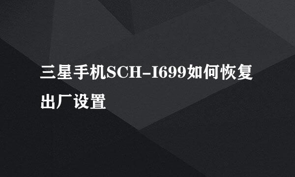 三星手机SCH-I699如何恢复出厂设置