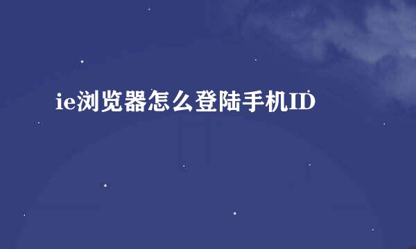 ie浏览器怎么登陆手机ID
