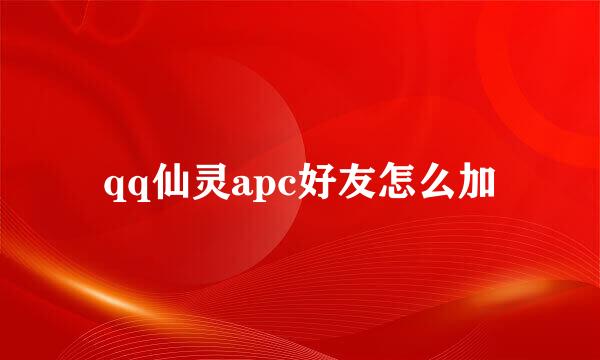 qq仙灵apc好友怎么加