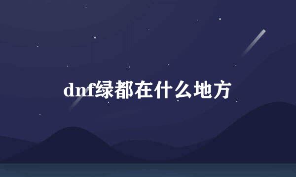 dnf绿都在什么地方