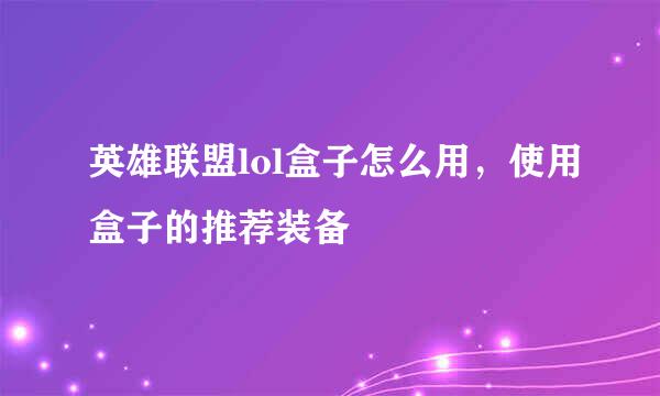 英雄联盟lol盒子怎么用，使用盒子的推荐装备