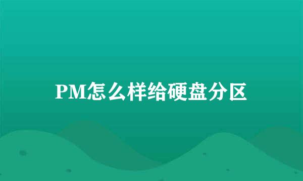 PM怎么样给硬盘分区