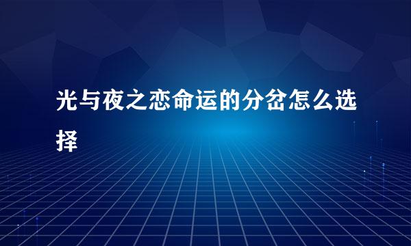 光与夜之恋命运的分岔怎么选择