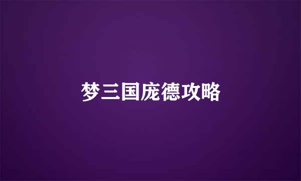 梦三国庞德攻略