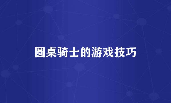 圆桌骑士的游戏技巧