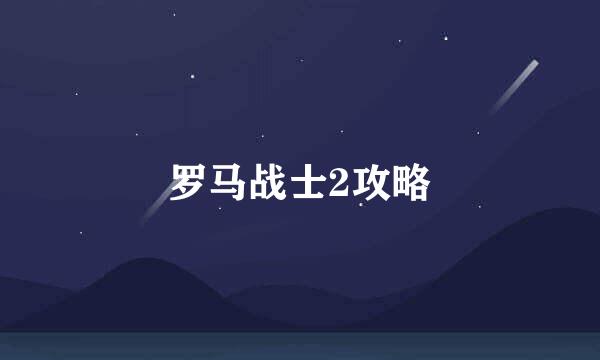 罗马战士2攻略