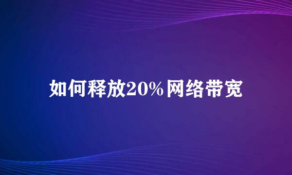 如何释放20%网络带宽