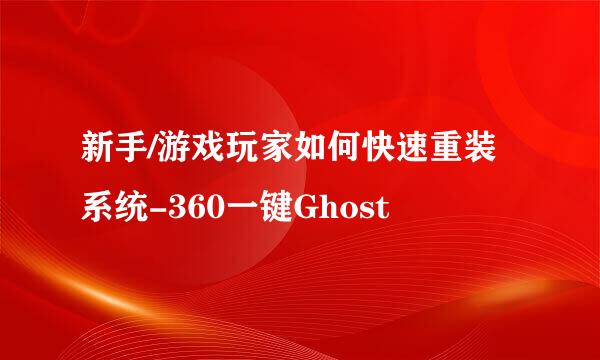 新手/游戏玩家如何快速重装系统-360一键Ghost