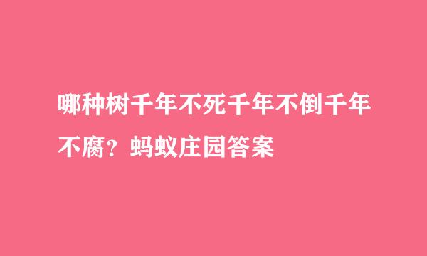 哪种树千年不死千年不倒千年不腐？蚂蚁庄园答案