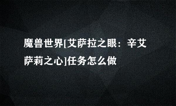 魔兽世界[艾萨拉之眼：辛艾萨莉之心]任务怎么做