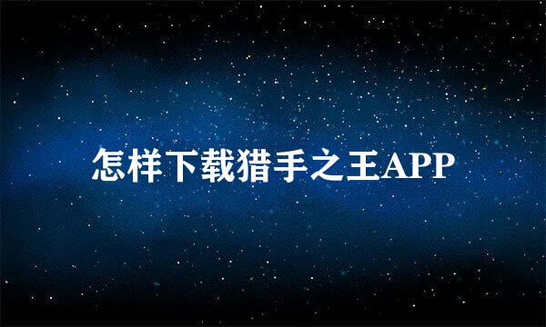 怎样下载猎手之王APP