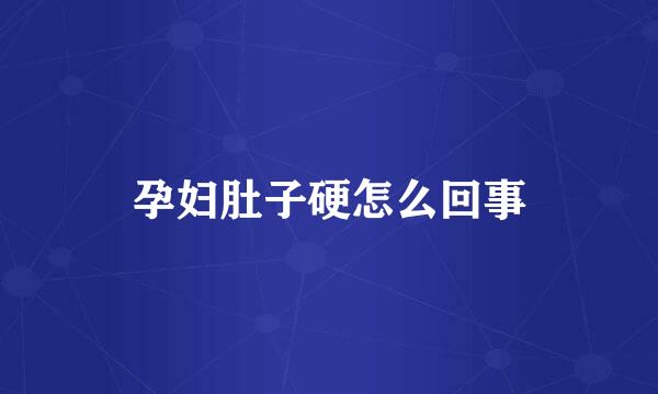 孕妇肚子硬怎么回事