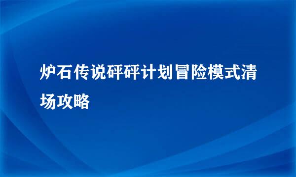 炉石传说砰砰计划冒险模式清场攻略
