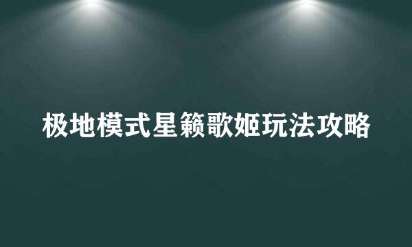 极地模式星籁歌姬玩法攻略