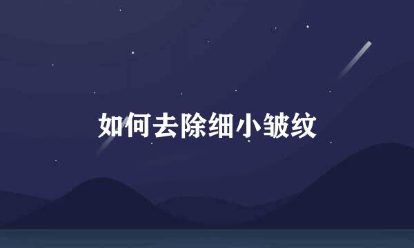 如何去除细小皱纹