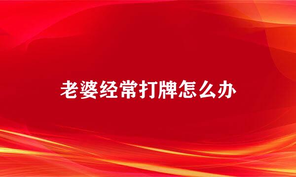 老婆经常打牌怎么办