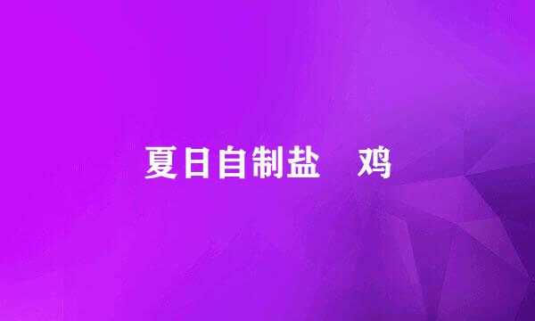 夏日自制盐焗鸡