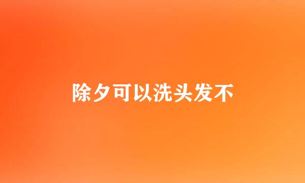 除夕可以洗头发不