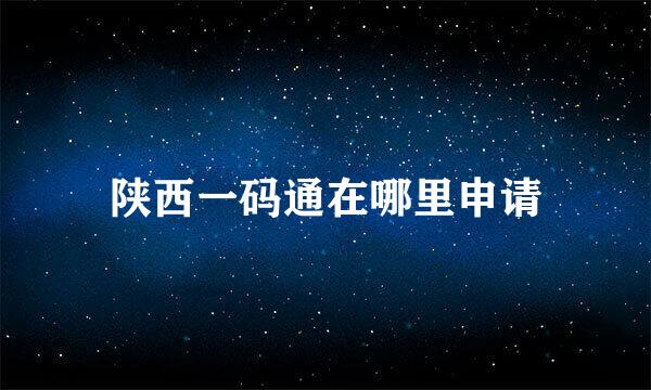 陕西一码通在哪里申请
