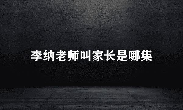 李纳老师叫家长是哪集