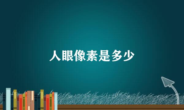 人眼像素是多少
