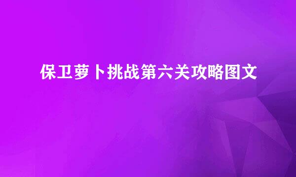 保卫萝卜挑战第六关攻略图文