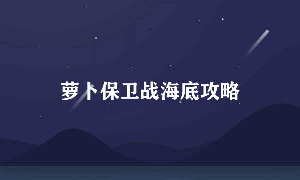 萝卜保卫战海底攻略