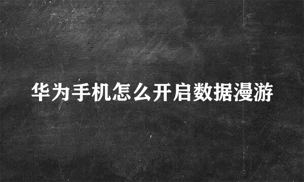 华为手机怎么开启数据漫游