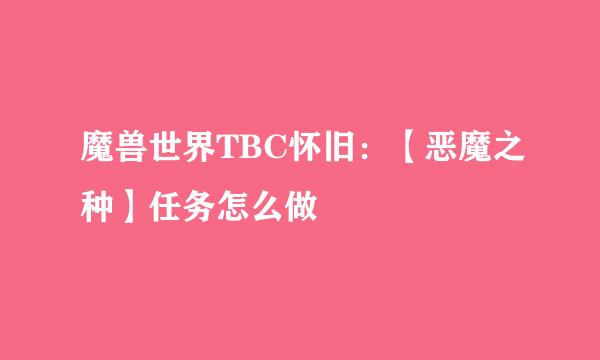 魔兽世界TBC怀旧：【恶魔之种】任务怎么做