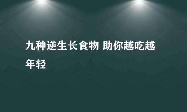 九种逆生长食物 助你越吃越年轻