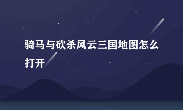 骑马与砍杀风云三国地图怎么打开