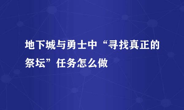 地下城与勇士中“寻找真正的祭坛”任务怎么做