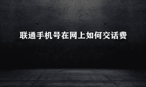 联通手机号在网上如何交话费