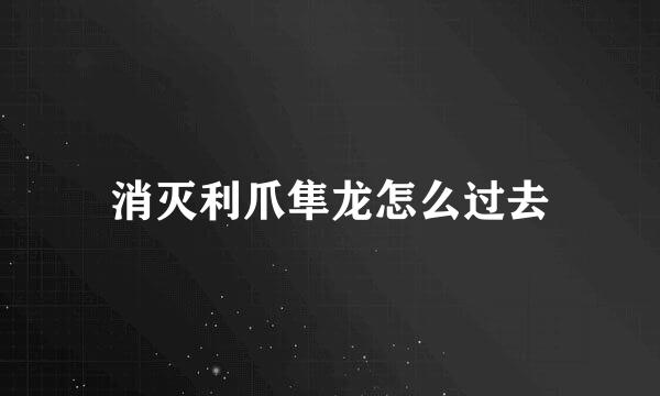 消灭利爪隼龙怎么过去