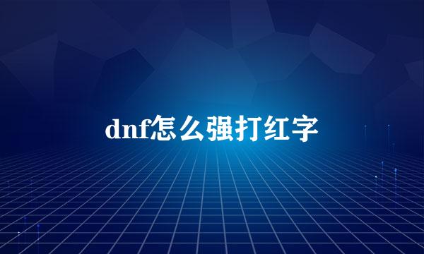 dnf怎么强打红字